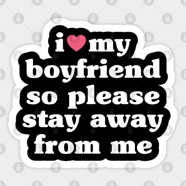 I Love My Boyfriend So Please Stay Away From Me I Love My Boyfriend Sticker Teepublic 5031